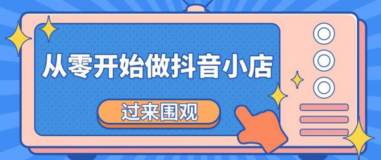 图片[1]-《从零开始做抖音小店全攻略》小白一步一步跟着做也能月收入3-5W-多课资源站