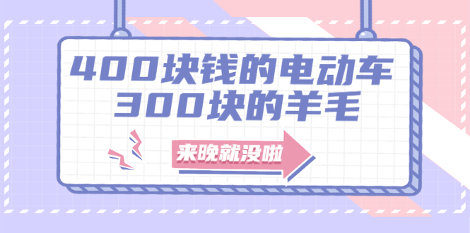 图片[1]-400块钱的电动车，300块的羊毛，来晚就没啦！-多课资源站