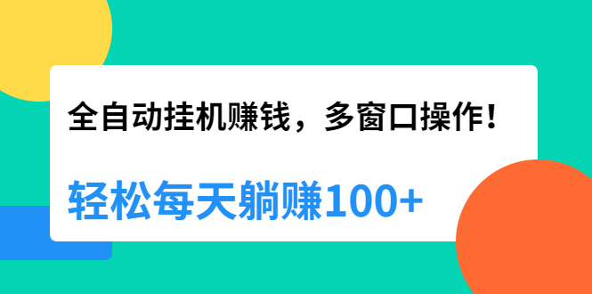 图片[1]-全自动挂机赚钱，多窗口操作，轻松每天躺赚100+【视频课程】【附软件】-多课资源站