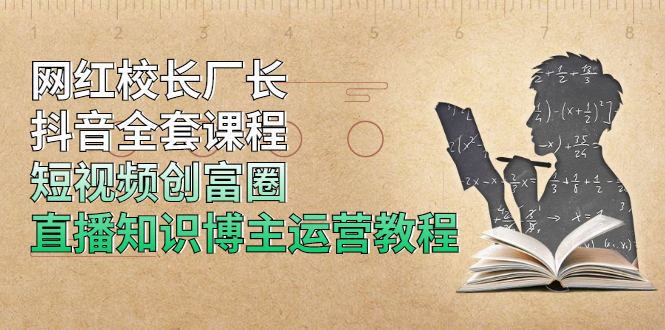 图片[1]-网红校长厂长抖音全套课程，短视频创富圈直播知识博主运营教程-多课资源站