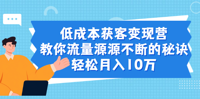图片[1]-低成本获客变现营，教你流量源源不断的秘诀，轻松月入10万-多课资源站