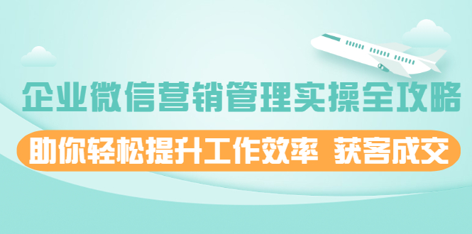 图片[1]-企业微信营销管理实操全攻略，助你轻松提升工作效率 获客成交-多课资源站