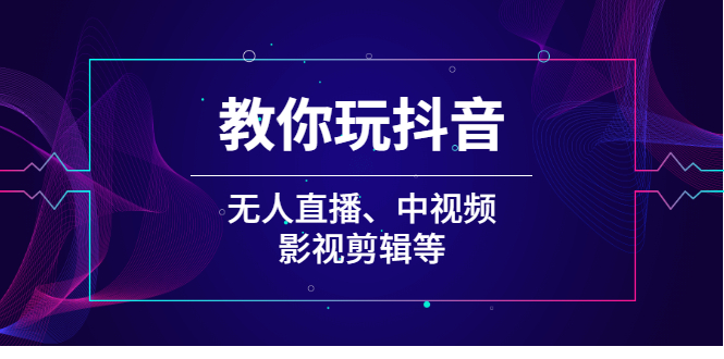 图片[1]-教你玩抖音（无人直播、中视频、影视剪辑等）-多课资源站