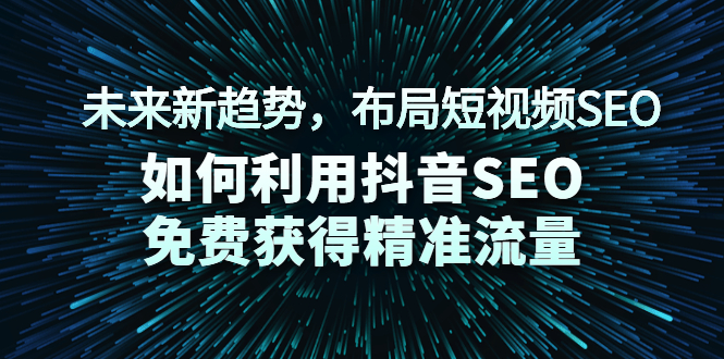 图片[1]-未来新趋势，布局短视频SEO，如何利用抖音SEO免费获得精准流量（3节课）-多课资源站