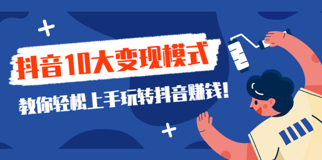 图片[1]-一次说完抖音10大变现模式，教你轻松上手玩转抖音赚钱！-多课资源站