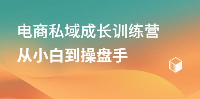 图片[1]-电商私域成长训练营，从小白到操盘手-多课资源站