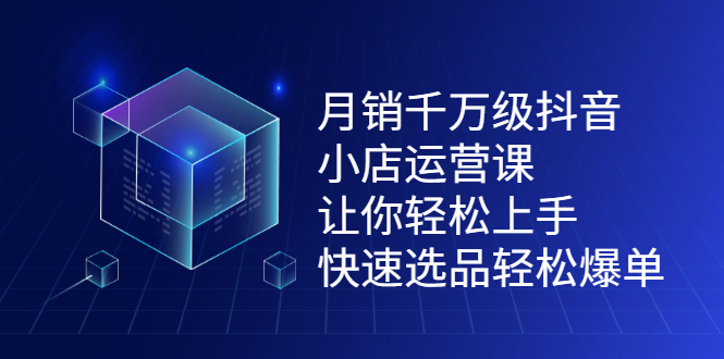 图片[1]-月销千万级抖音小店运营课，让你轻松上手、快速选品轻松爆单-多课资源站