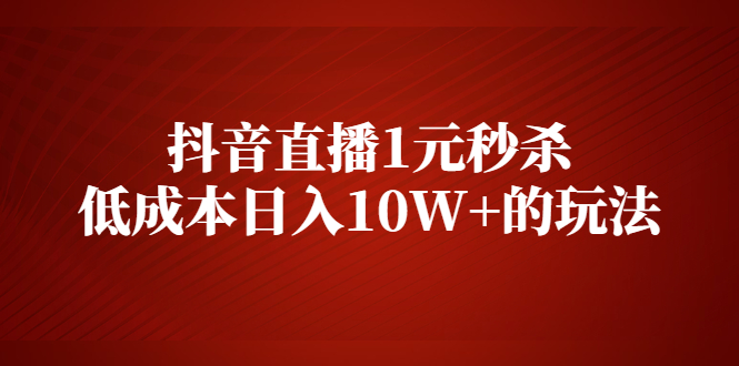 图片[1]-抖音直播1元秒杀，低成本日入10W+的玩法【视频课程】-多课资源站