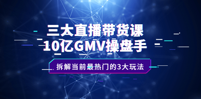 图片[1]-三大直播带货课：10亿GMV操盘手，拆解当前最热门的3大玩法-多课资源站