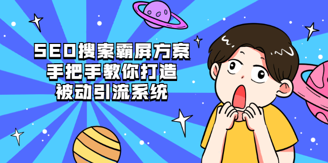 图片[1]-SEO搜索霸屏方案，手把手教你打造被动引流系统【视频课程】-多课资源站