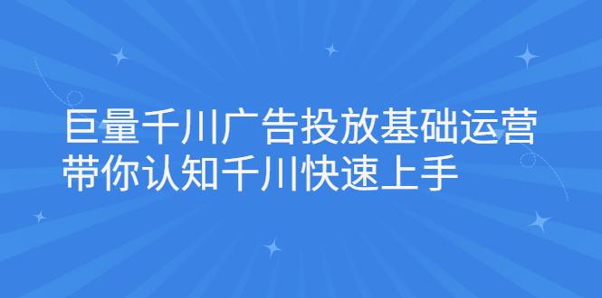 图片[1]-巨量千川广告投放基础运营，带你认知千川快速上手-多课资源站