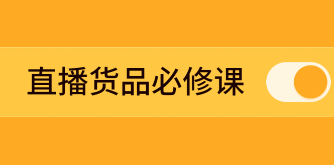 图片[1]-直播货品必修课：五堂课程解析直播间选品、测品、排品、打品的底层运营逻辑-多课资源站