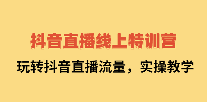 图片[1]-抖音直播线上特训营：玩转抖音直播流量，实操教学-多课资源站