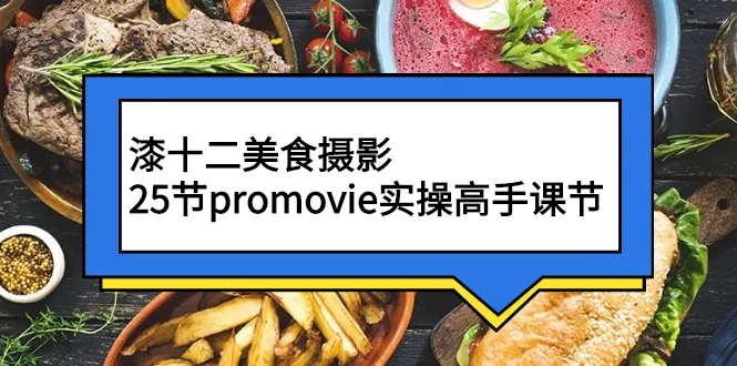 图片[1]-漆十二美食摄影，25节promovie实操高手课节-臭虾米网