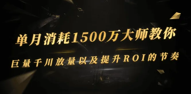 图片[1]-单月消耗1500万大师教你：巨量千川放量以及提升ROI的节奏-臭虾米网