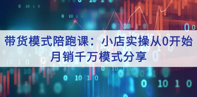 图片[1]-带货模式陪跑课：小店实操从0开始，月销千万模式分享-臭虾米网