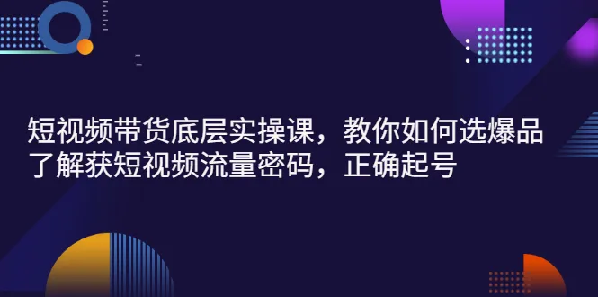 图片[1]-短视频带货底层实操课，教你如何选爆品、了解获短视频流量密码，正确起号-臭虾米网