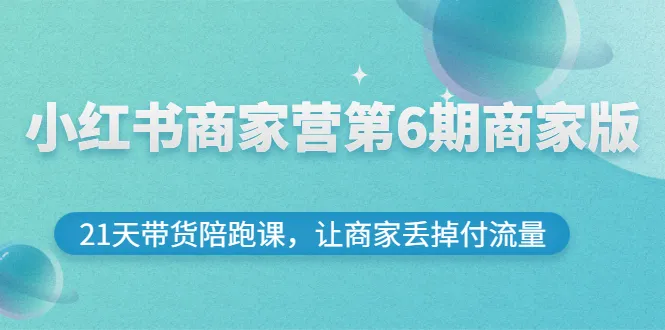 图片[1]-小红书商家营第6期商家版，21天带货陪跑课，让商家丢掉付流量-臭虾米网