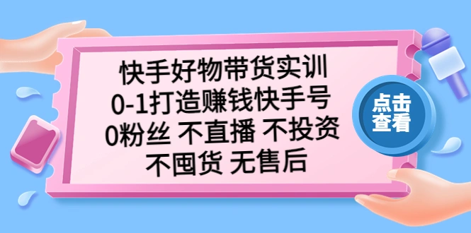 图片[1]-快手好物带货实训：0-1打造赚钱快手号 0粉丝 不直播 不投资 不囤货 无售后-臭虾米项目网