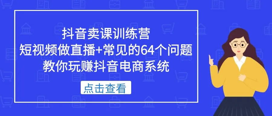 图片[1]-抖音卖课训练营，短视频做直播+常见的64个问题 教你玩赚抖音电商系统-臭虾米项目网
