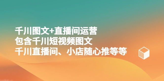 图片[1]-千川图文+直播间运营，包含千川短视频图文、千川直播间、小店随心推等等-臭虾米项目网