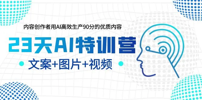 图片[1]-23天AI特训营，内容创作者用AI高效生产90分的优质内容，文案+图片+视频-臭虾米项目网