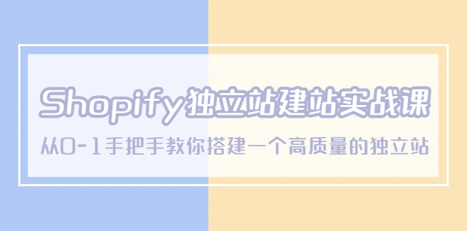 图片[1]-Shopify独立站/建站实战课，从0-1手把手教你搭建一个高质量的独立站-臭虾米项目网