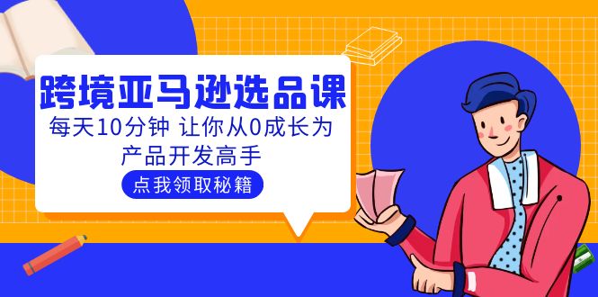 聪明人都在学的跨境亚马逊选品课：每天10分钟 让你从0成长为产品开发高手-多课资源站