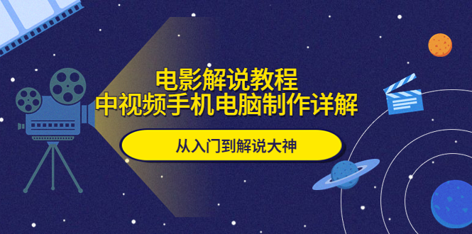 电影解说教程，中视频手机电脑制作详解，从入门到解说大神-多课资源站