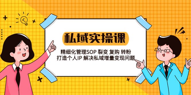 私域实战课程：精细化管理SOP 裂变 复购 转粉 打造个人IP 私域增量变现问题-多课资源站