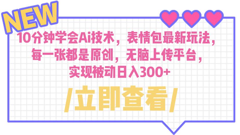 10分钟学会Ai技术，表情包最新玩法，每一张都是原创 无脑上传平台 日入300+-多课资源站