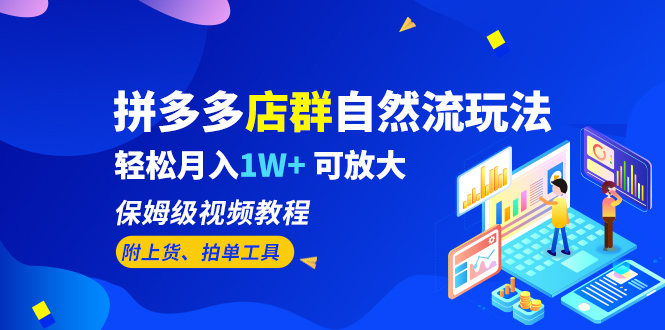 拼多多店群自然流玩法，轻松月入1W+ 保姆级视频教程（附上货、拍单工具）-多课资源站