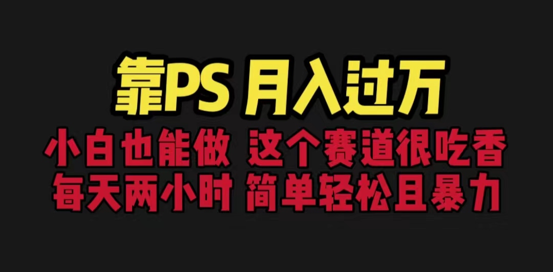 靠PS月入过万 小白做这个赛道很吃香 每天2小时，简单且暴利（教学+170G资料）-多课资源站
