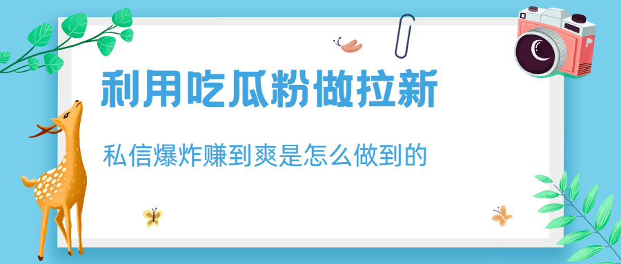 利用吃瓜粉做拉新，私信爆炸日入1000+赚到爽是怎么做到的-多课资源站