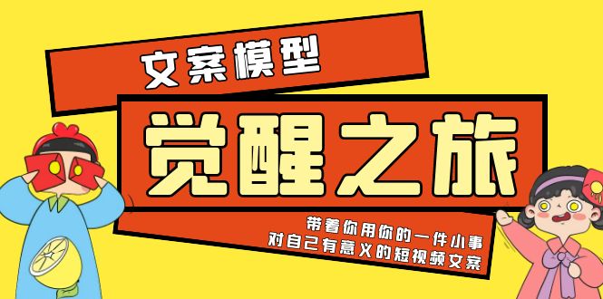 《觉醒·之旅》文案模型 带着你用你的一件小事 对自己有意义的短视频文案-多课资源站