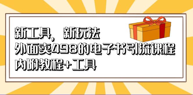 新工具，新玩法！外面卖498的电子书引流课程，内附教程+工具-多课资源站