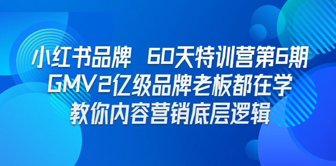 小红书品牌 60天特训营第6期 GMV2亿级品牌老板都在学 教你内容营销底层逻辑-多课资源站