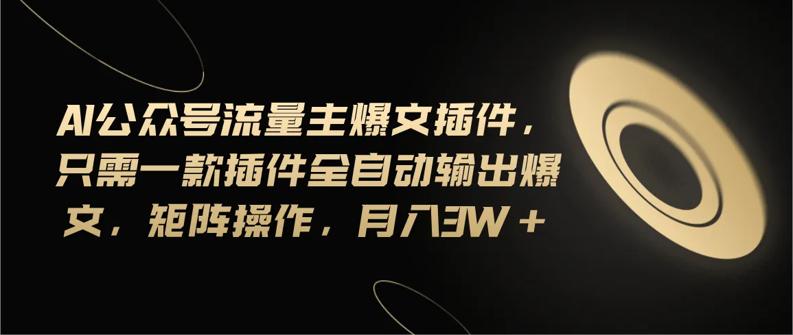 Ai公众号流量主爆文插件,只需一款插件全自动输出爆文,矩阵操作,月入3w-多课Ai资源库