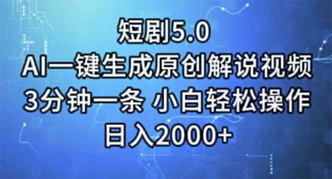 短剧5.0AI一键生成原创解说视频3分钟一条小白轻松操作日入2000-多课Ai资源库