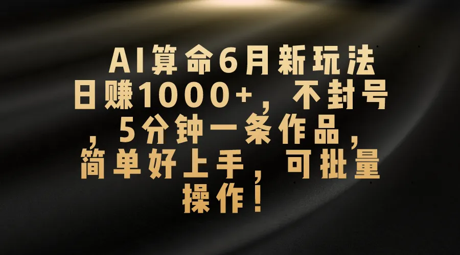 AI算命6月新玩法，日赚1000 ，不封号，5分钟一条作品，简单好上手，可-多课Ai资源库