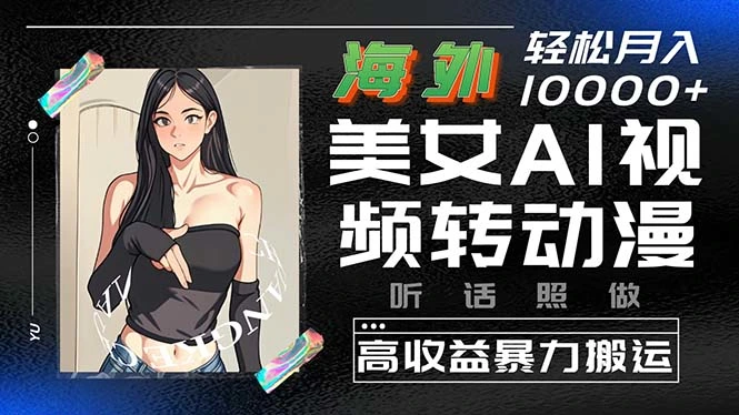 海外美女AI视频转动漫，高收益暴力搬运，听话照做，轻松月入10000-多课Ai资源库