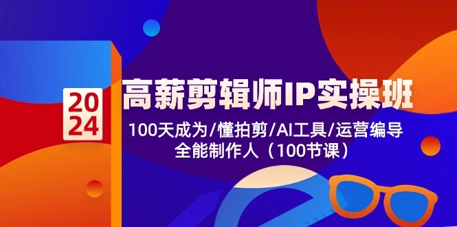 高薪剪辑师IP实操班第2期,100天成为懂拍剪/AI工具/运营编导/全能制作人-多课Ai资源库