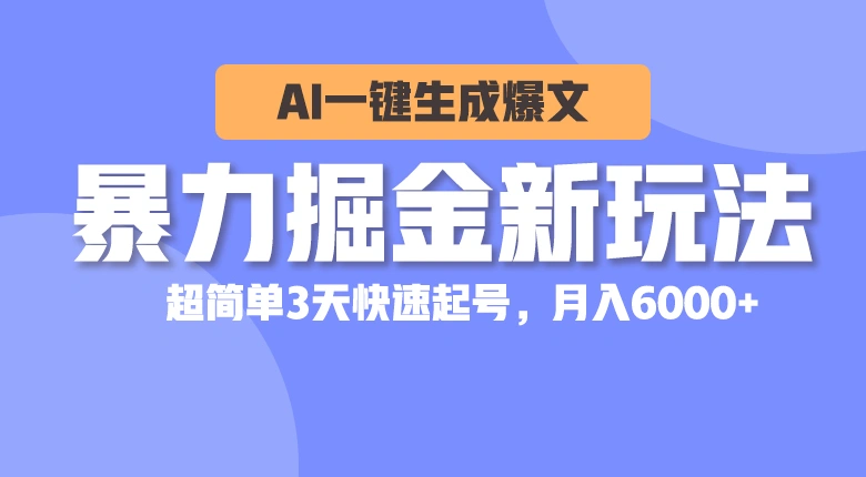 暴力掘金新玩法，AI一键生成爆文，超简单3天快速起号，月入6000-多课Ai资源库