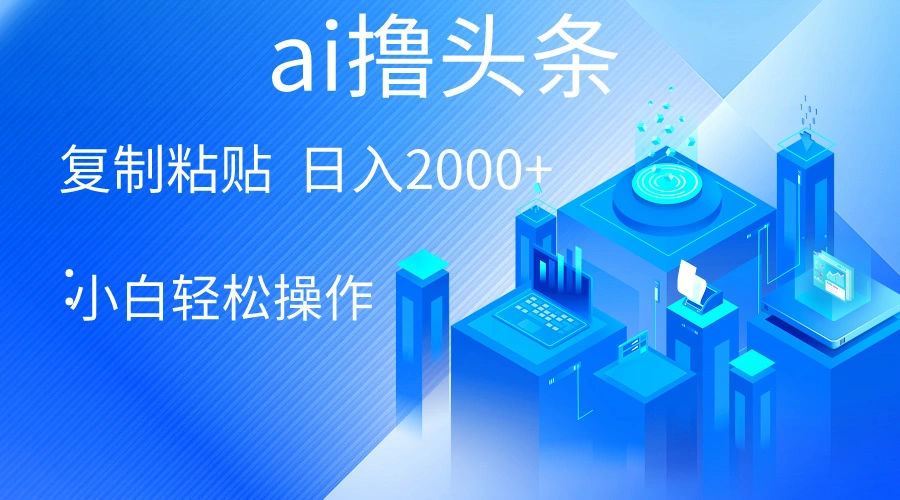AI一键生成爆款文章撸头条轻松日入2000 ，小白操作简单，收益无上限-多课Ai资源库