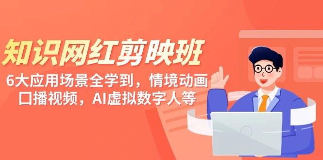 知识 网红剪映班,6大应用 场景全学到,情境动画,囗播视频,AI虚拟数字人-多课Ai资源库