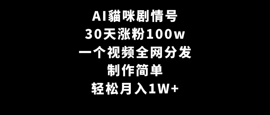 AI貓咪剧情号,30天涨粉100w,制作简单,一个视频全网分发,轻松月入1W+-多课Ai资源库