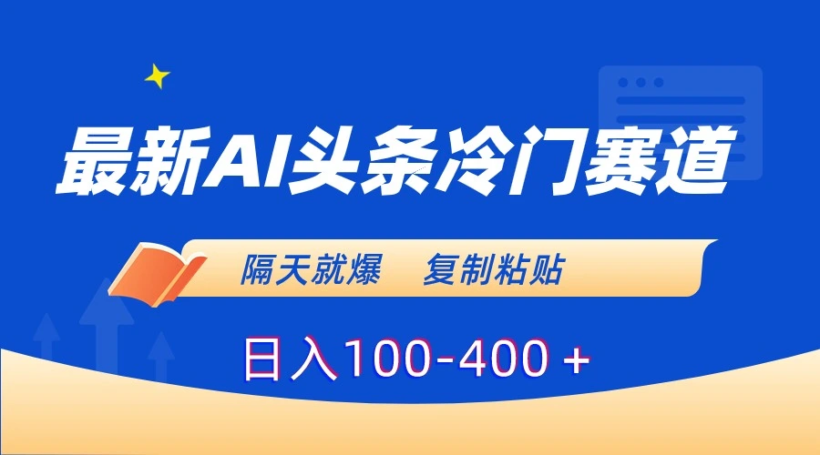 最新AI头条冷门赛道，隔天就爆，复制粘贴日入100-400＋-多课Ai资源库