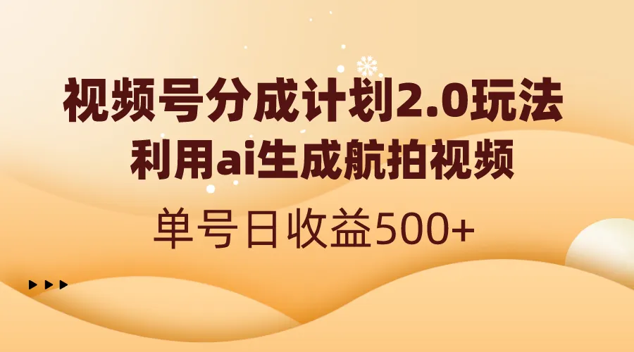 视频号分成计划2.0，利用ai生成航拍视频，单号日收益500+-多课Ai资源库