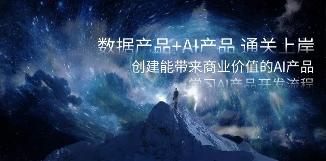 数据产品+AI产品 通关上岸，创建能带来商业价值的AI产品，学习AI产品开发-多课Ai资源库
