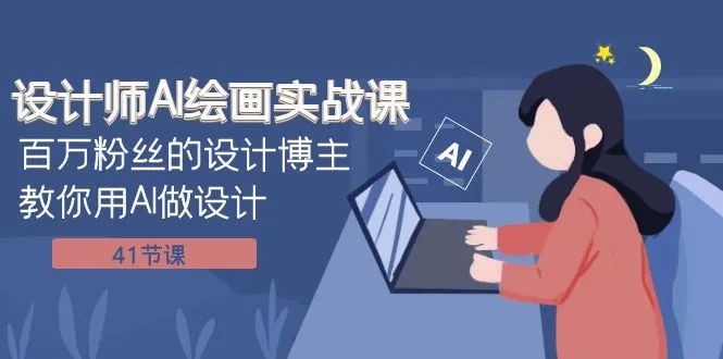 设计师AI绘画实战课：百万粉丝的设计博主教你用AI做设计（41节课）-多课Ai资源库